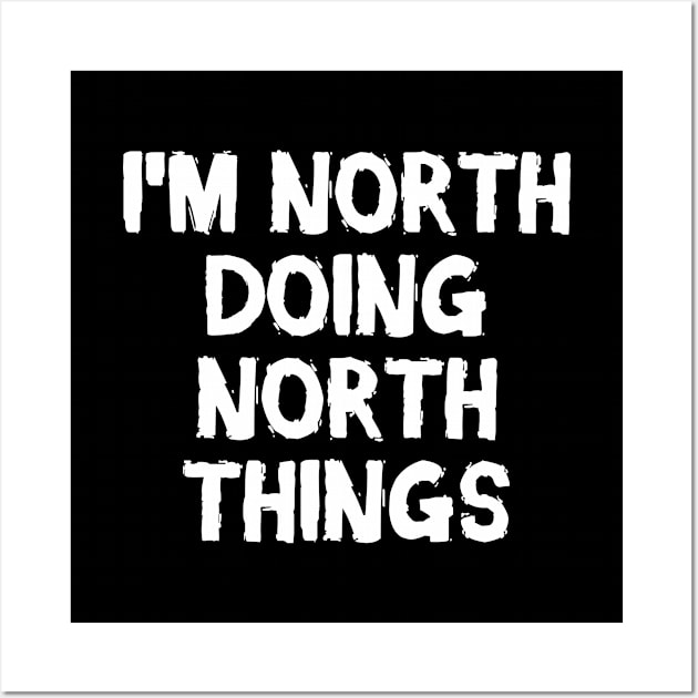 I'm North doing North things Wall Art by hoopoe